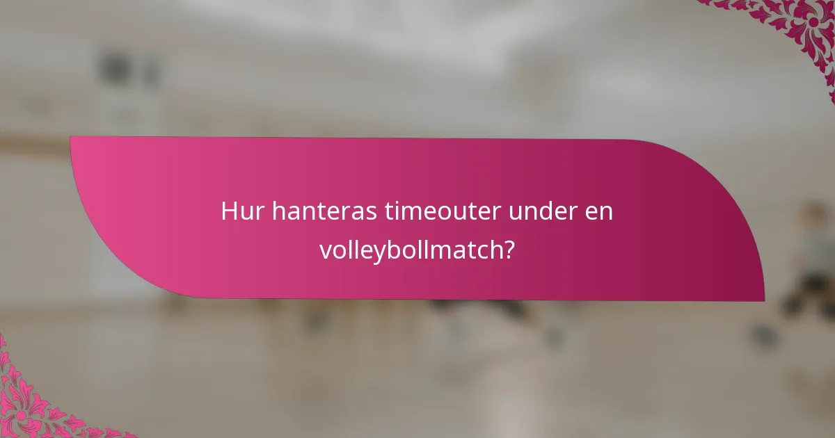 Hur hanteras timeouter under en volleybollmatch?