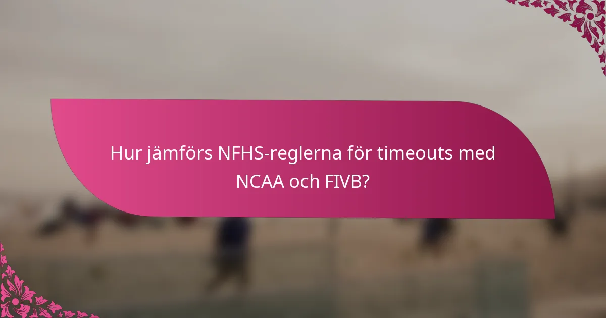 Hur jämförs NFHS-reglerna för timeouts med NCAA och FIVB?