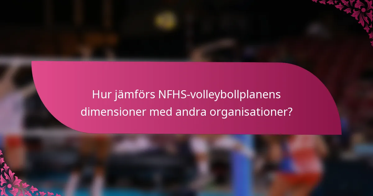 Hur jämförs NFHS-volleybollplanens dimensioner med andra organisationer?