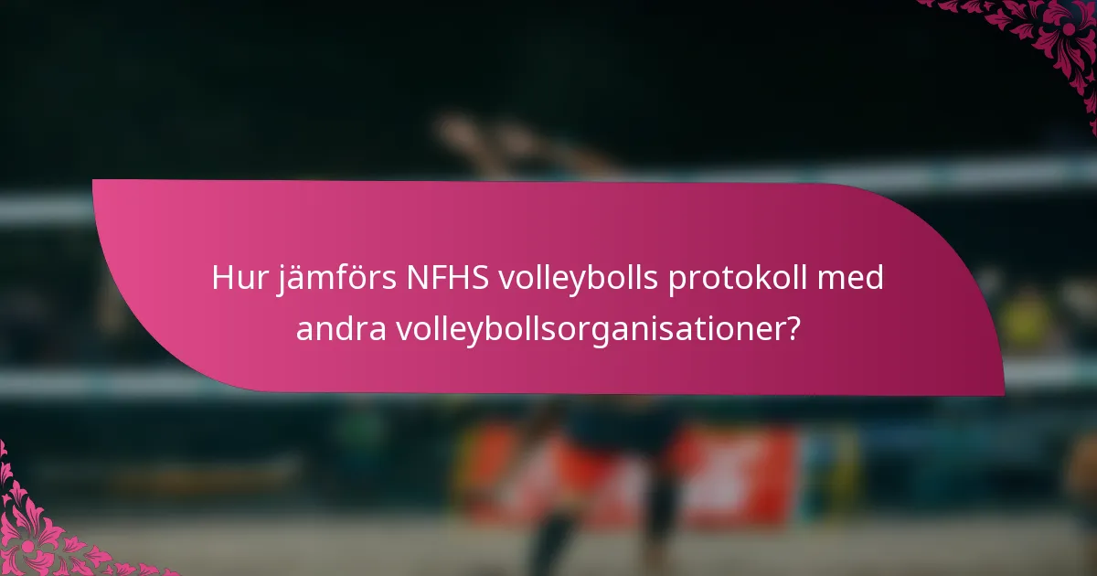 Hur jämförs NFHS volleybolls protokoll med andra volleybollsorganisationer?