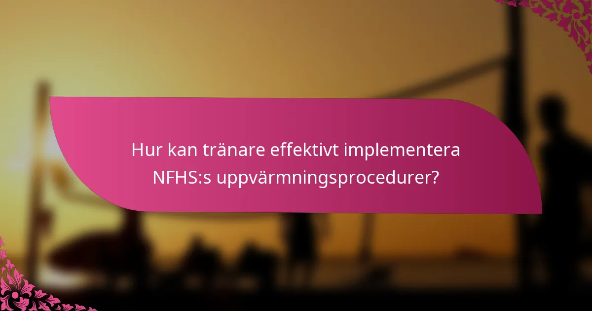 Hur kan tränare effektivt implementera NFHS:s uppvärmningsprocedurer?