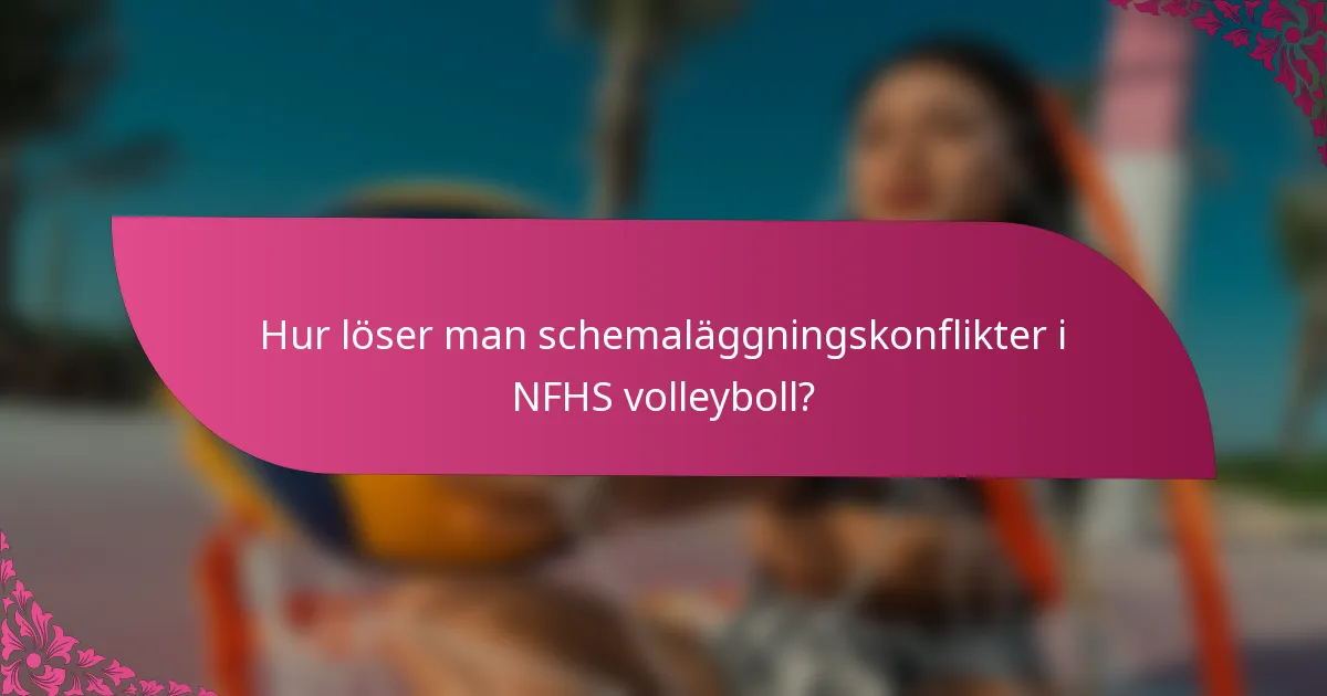 Hur löser man schemaläggningskonflikter i NFHS volleyboll?