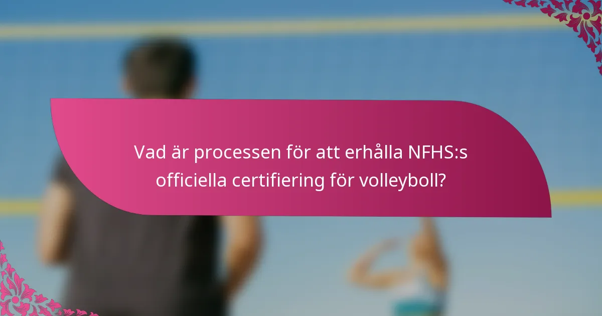 Vad är processen för att erhålla NFHS:s officiella certifiering för volleyboll?