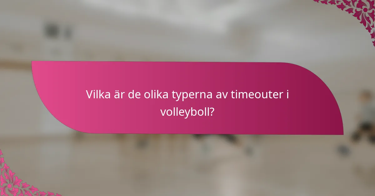 Vilka är de olika typerna av timeouter i volleyboll?