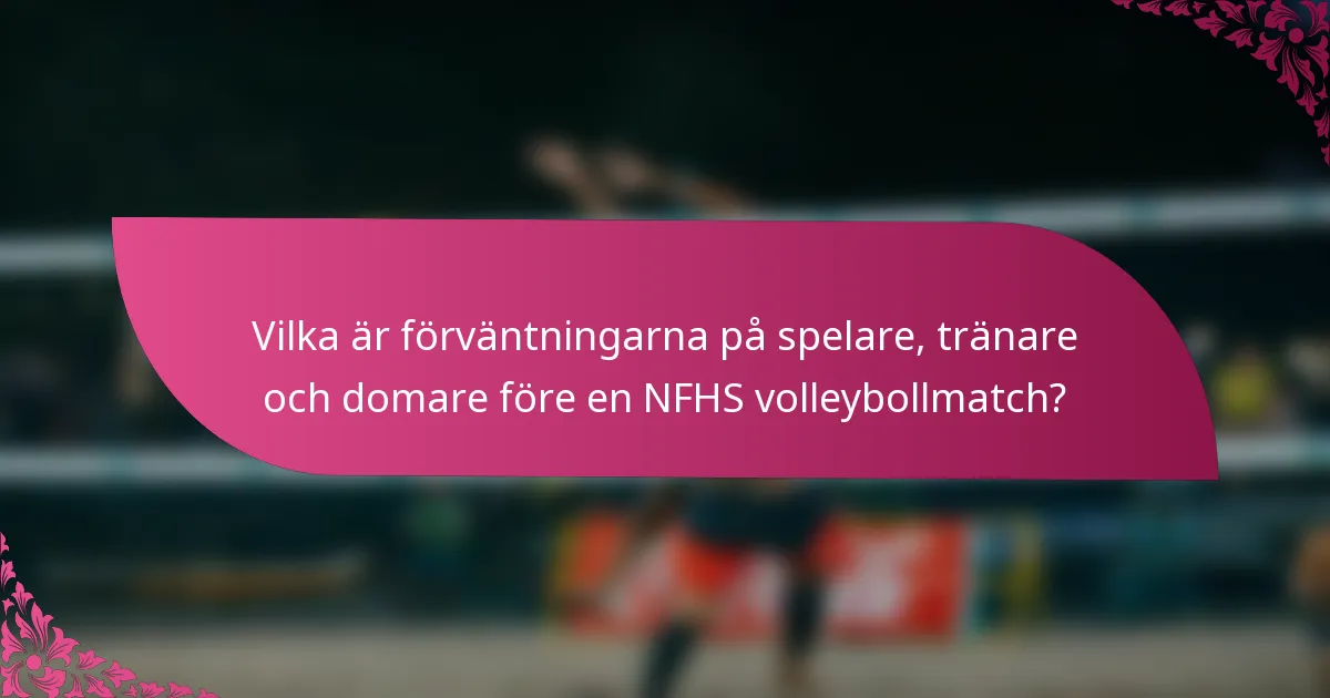 Vilka är förväntningarna på spelare, tränare och domare före en NFHS volleybollmatch?
