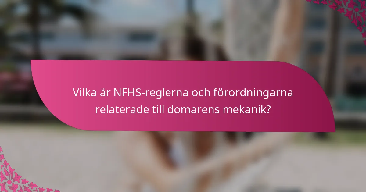 Vilka är NFHS-reglerna och förordningarna relaterade till domarens mekanik?