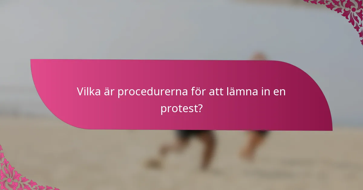 Vilka är procedurerna för att lämna in en protest?
