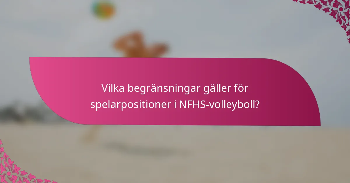 Vilka begränsningar gäller för spelarpositioner i NFHS-volleyboll?