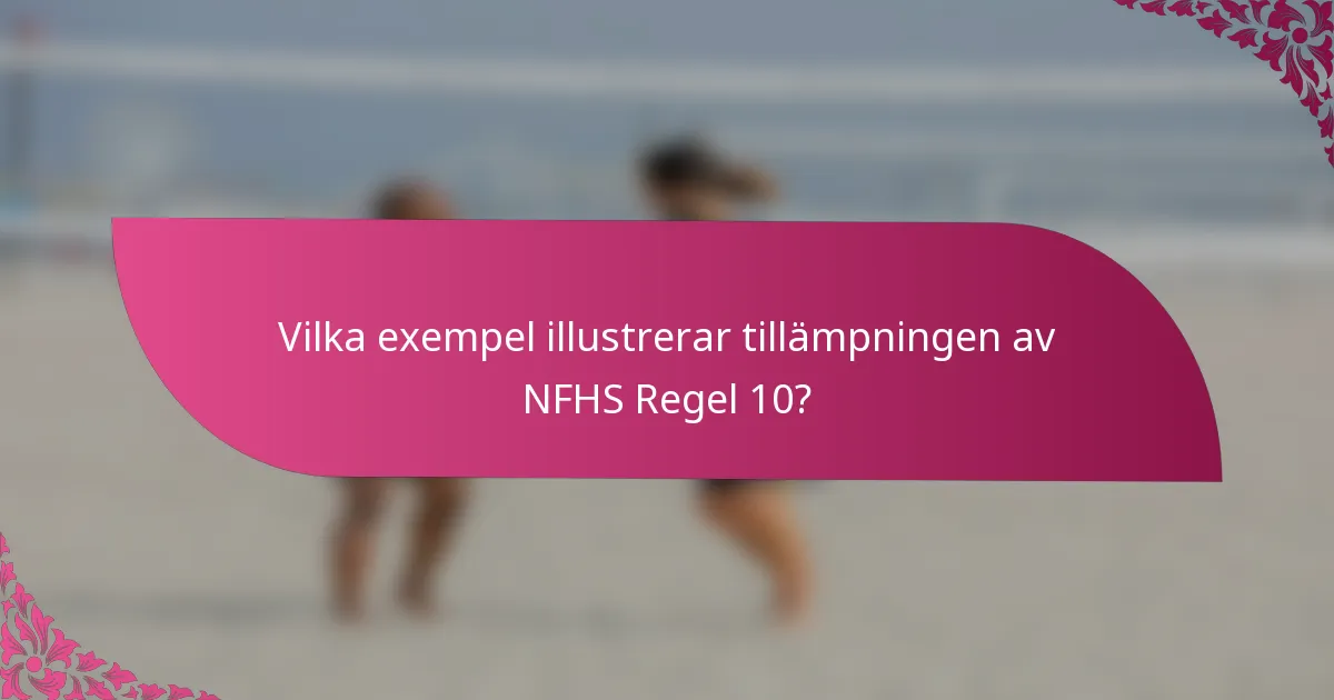 Vilka exempel illustrerar tillämpningen av NFHS Regel 10?
