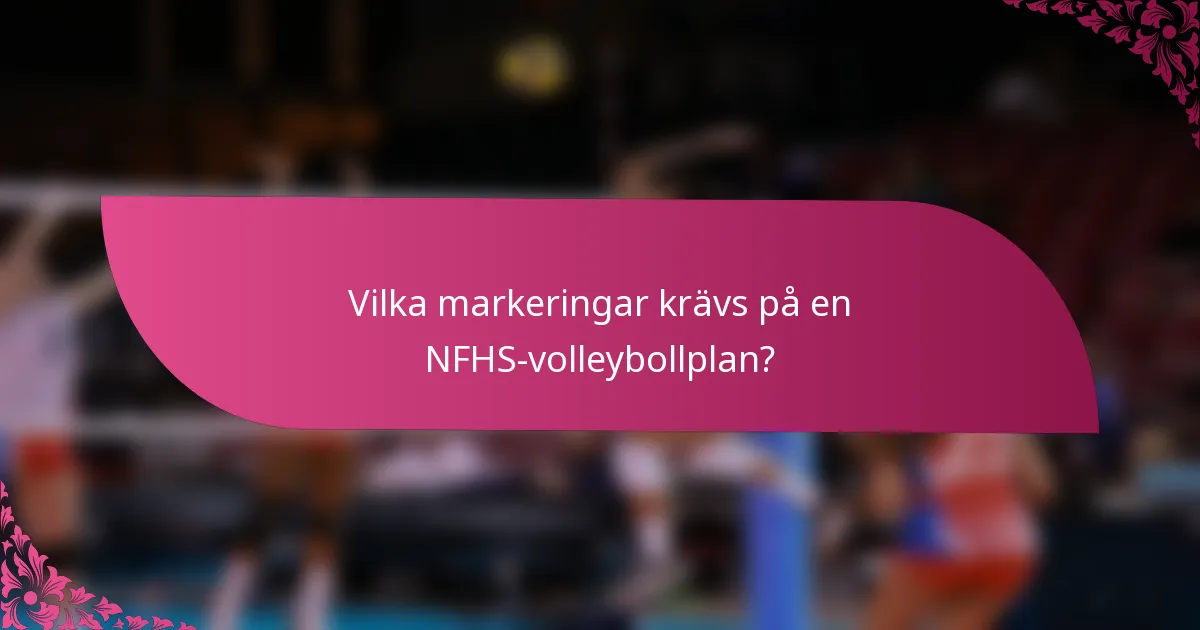 Vilka markeringar krävs på en NFHS-volleybollplan?