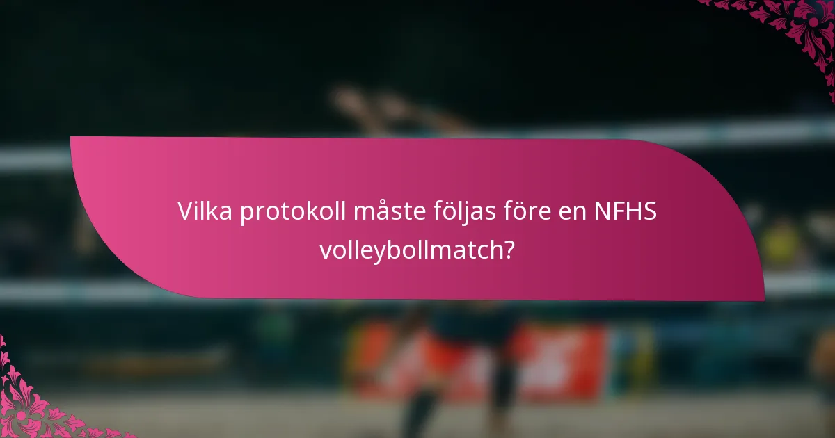 Vilka protokoll måste följas före en NFHS volleybollmatch?