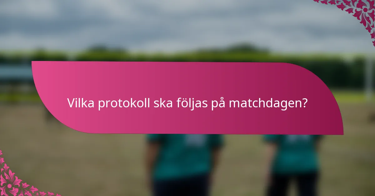 Vilka protokoll ska följas på matchdagen?