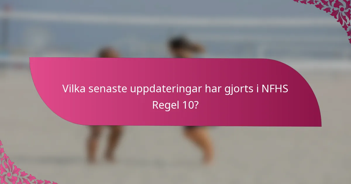 Vilka senaste uppdateringar har gjorts i NFHS Regel 10?