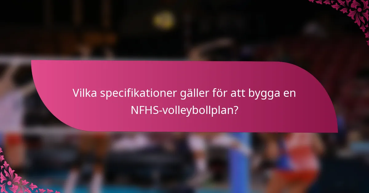 Vilka specifikationer gäller för att bygga en NFHS-volleybollplan?