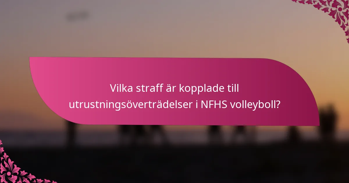 Vilka straff är kopplade till utrustningsöverträdelser i NFHS volleyboll?