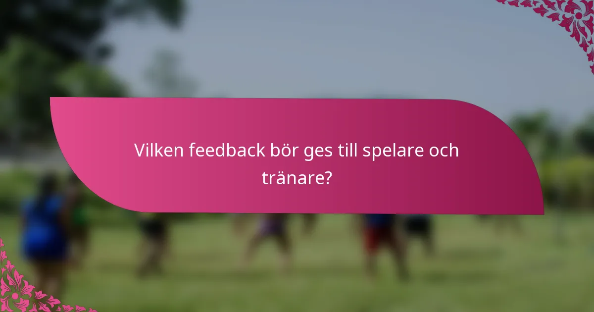 Vilken feedback bör ges till spelare och tränare?
